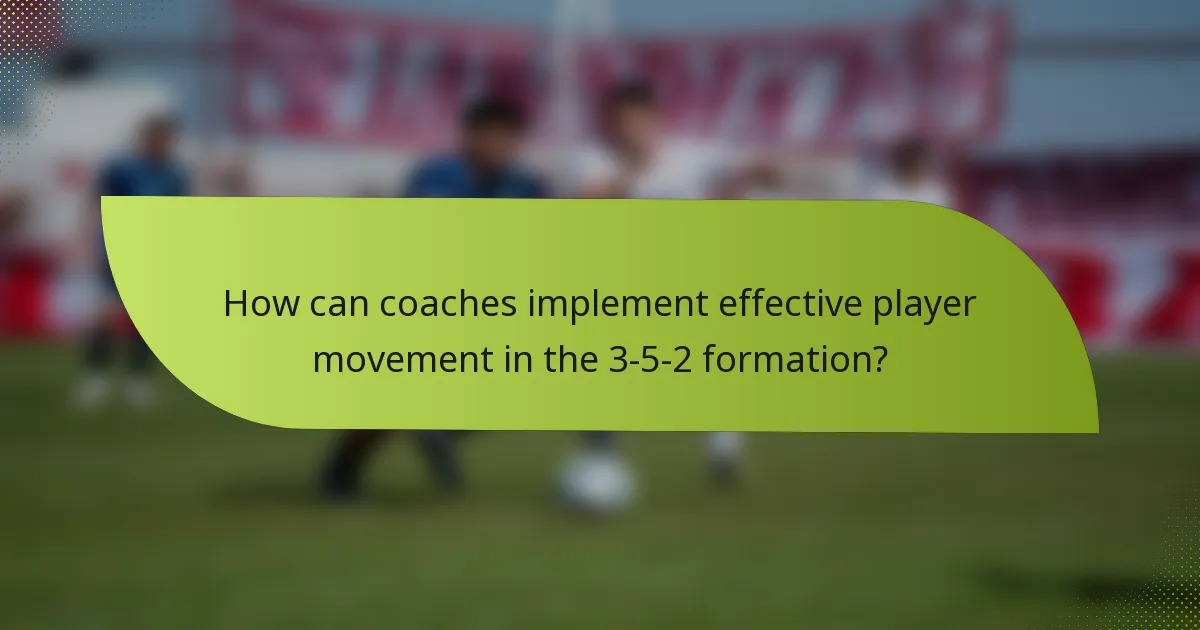 How can coaches implement effective player movement in the 3-5-2 formation?