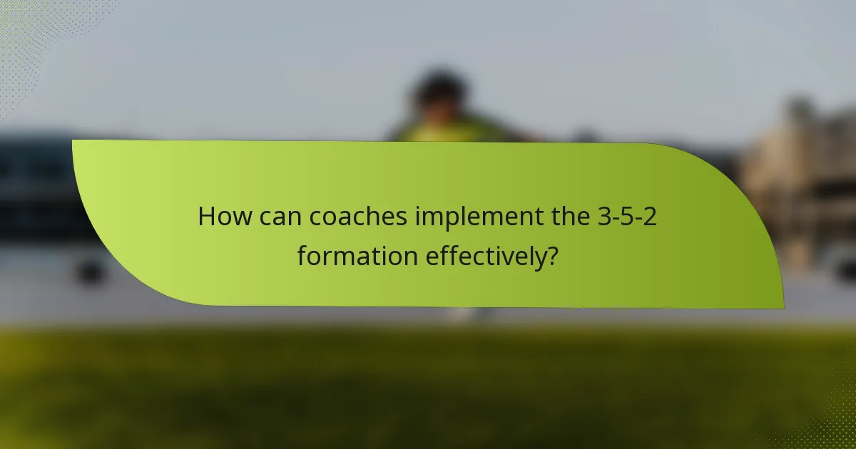 How can coaches implement the 3-5-2 formation effectively?