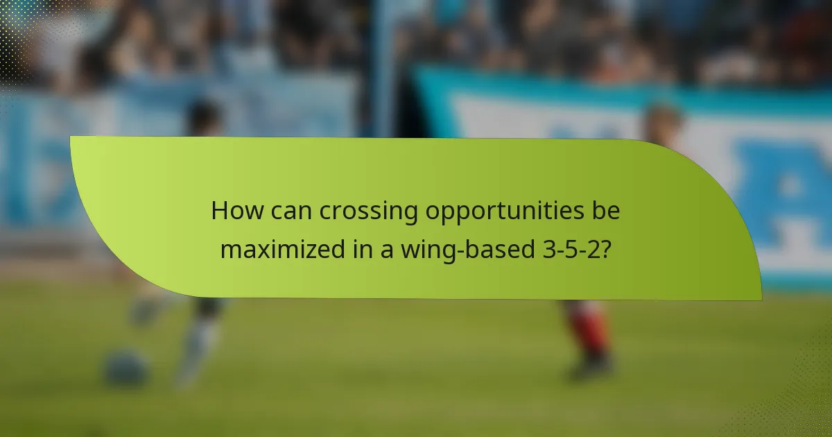How can crossing opportunities be maximized in a wing-based 3-5-2?