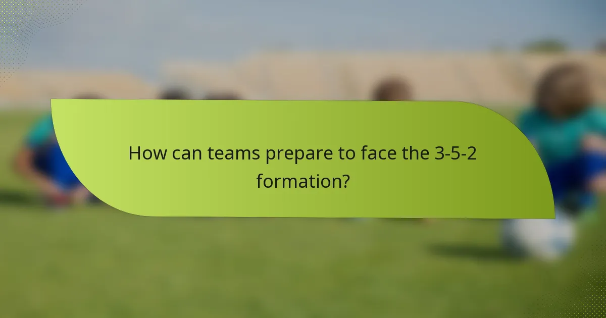 How can teams prepare to face the 3-5-2 formation?