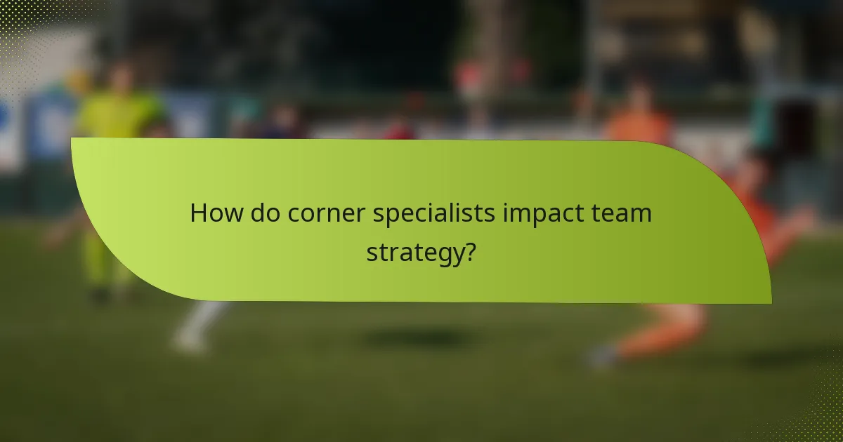 How do corner specialists impact team strategy?