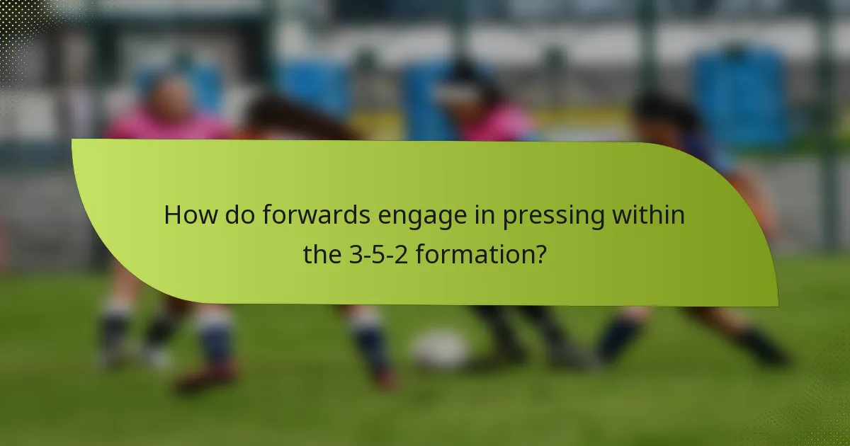 How do forwards engage in pressing within the 3-5-2 formation?