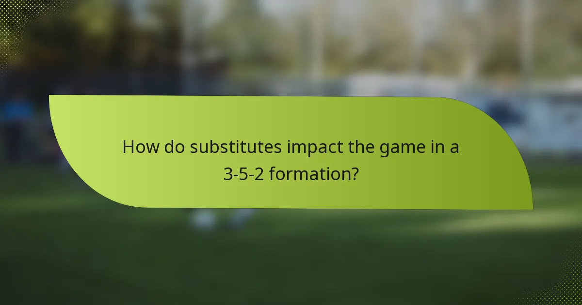 How do substitutes impact the game in a 3-5-2 formation?