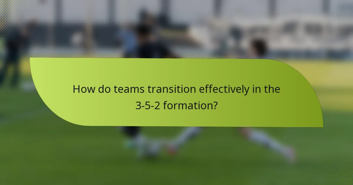 How do teams transition effectively in the 3-5-2 formation?