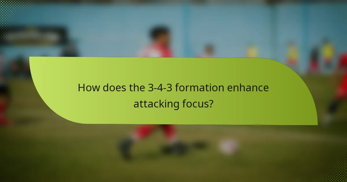 How does the 3-4-3 formation enhance attacking focus?