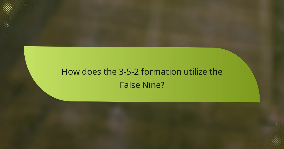 How does the 3-5-2 formation utilize the False Nine?