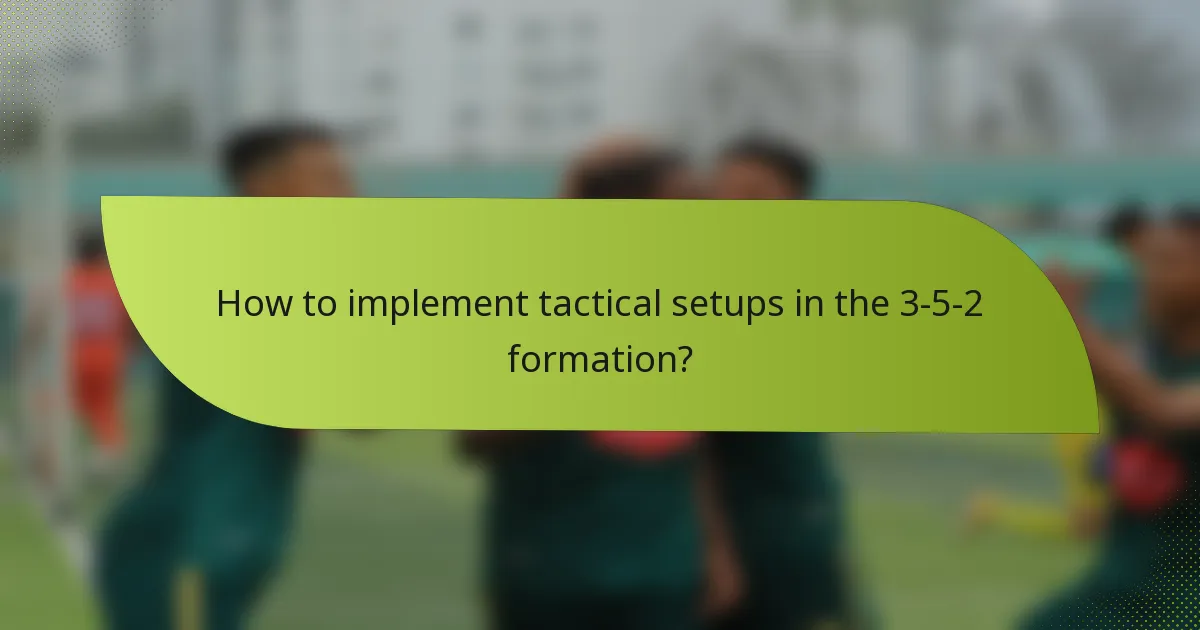 How to implement tactical setups in the 3-5-2 formation?