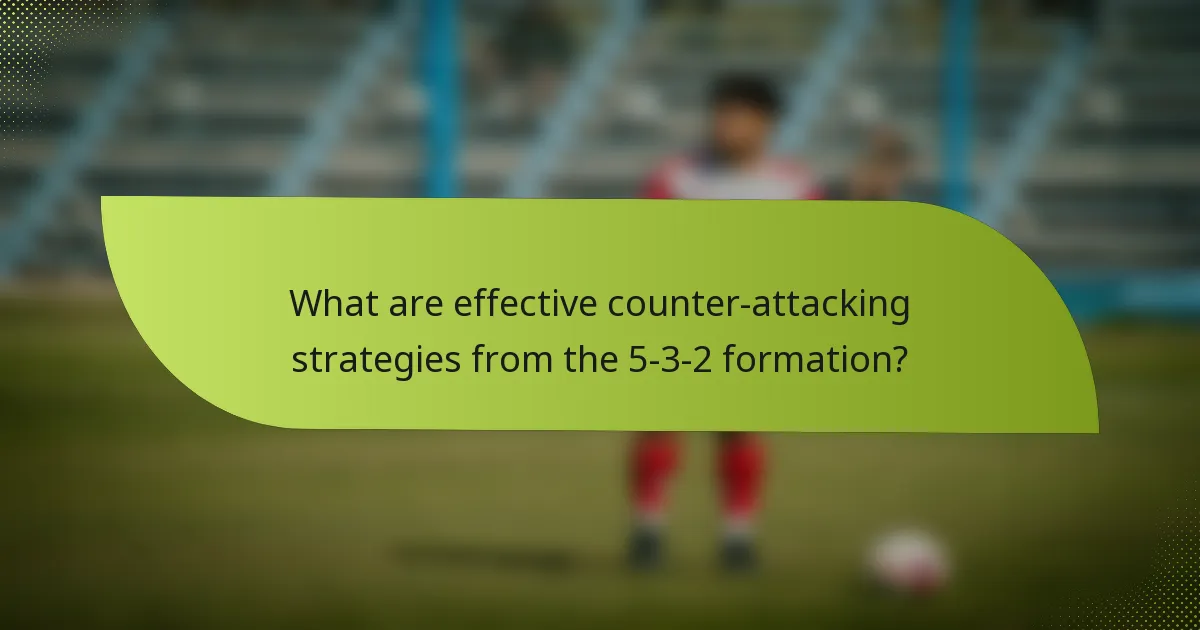 What are effective counter-attacking strategies from the 5-3-2 formation?