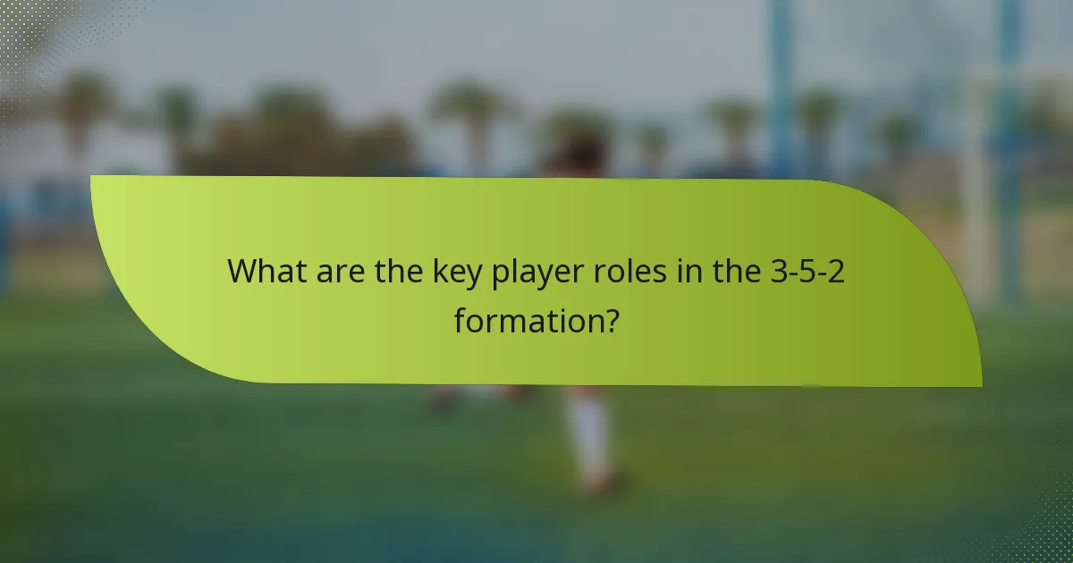 What are the key player roles in the 3-5-2 formation?