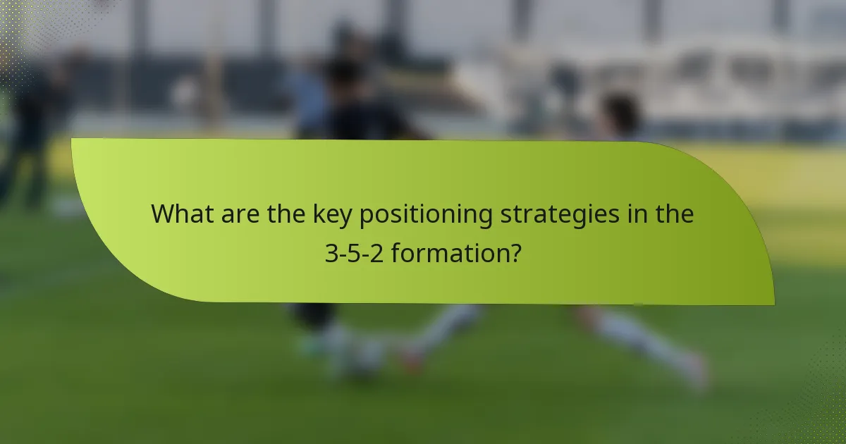 What are the key positioning strategies in the 3-5-2 formation?