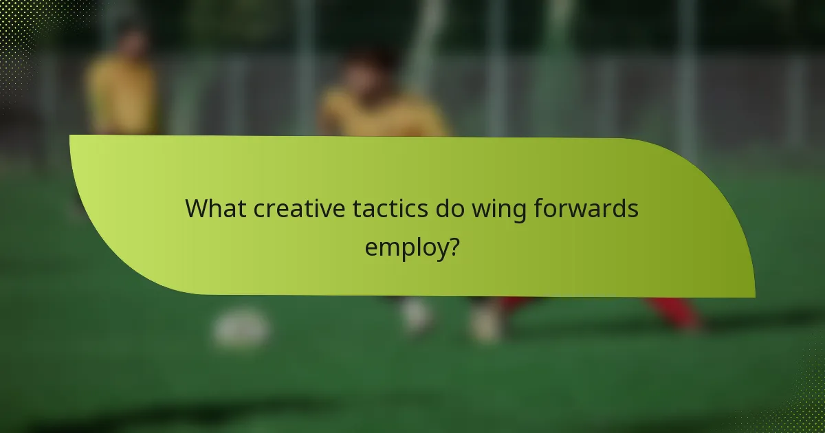 What creative tactics do wing forwards employ?