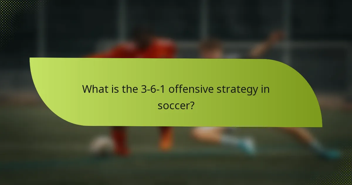 What is the 3-6-1 offensive strategy in soccer?
