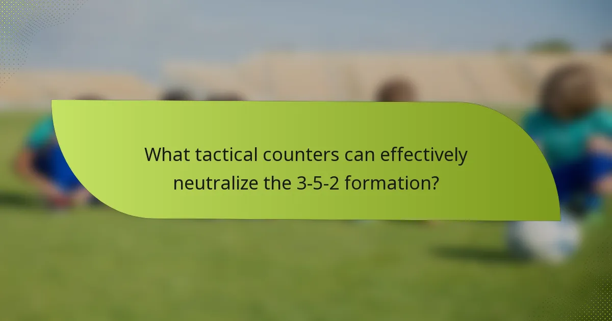 What tactical counters can effectively neutralize the 3-5-2 formation?