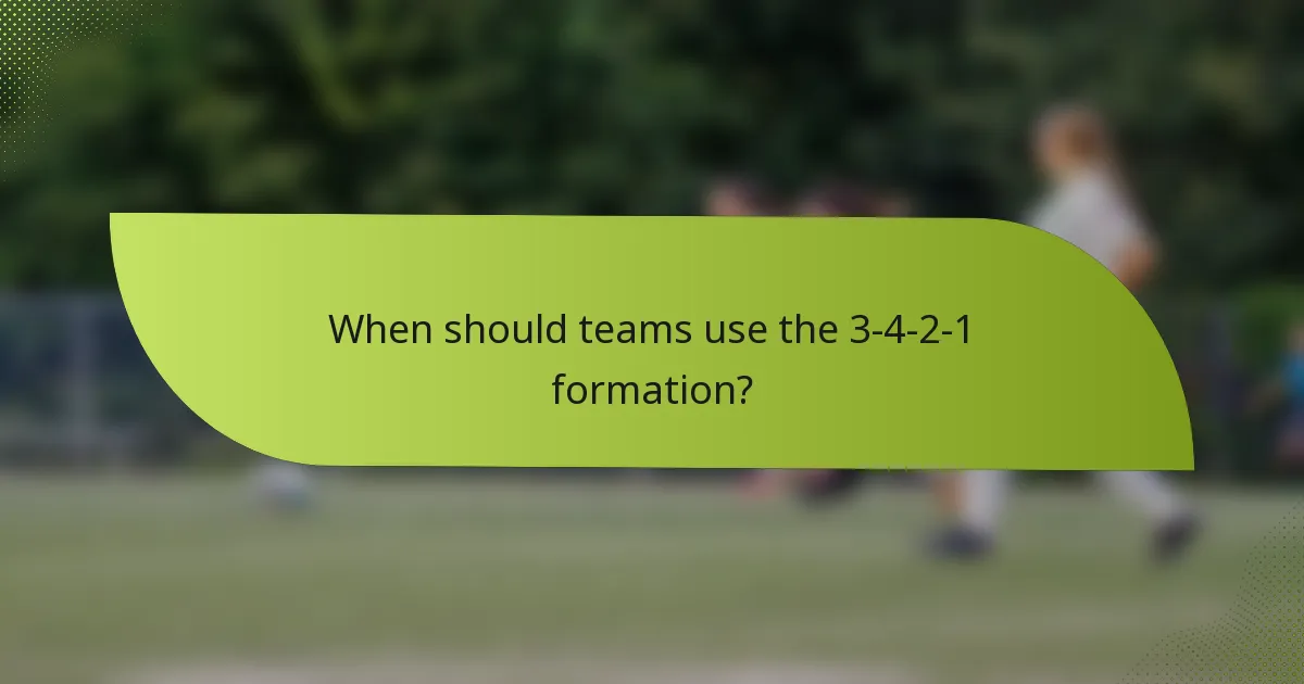 When should teams use the 3-4-2-1 formation?